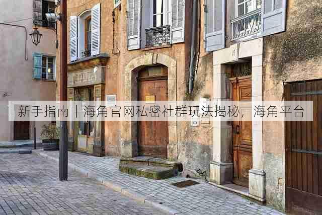 新手指南|海角官网私密社群玩法揭秘,海角平台