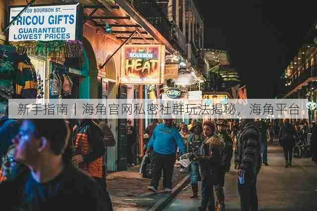 新手指南|海角官网私密社群玩法揭秘,海角平台