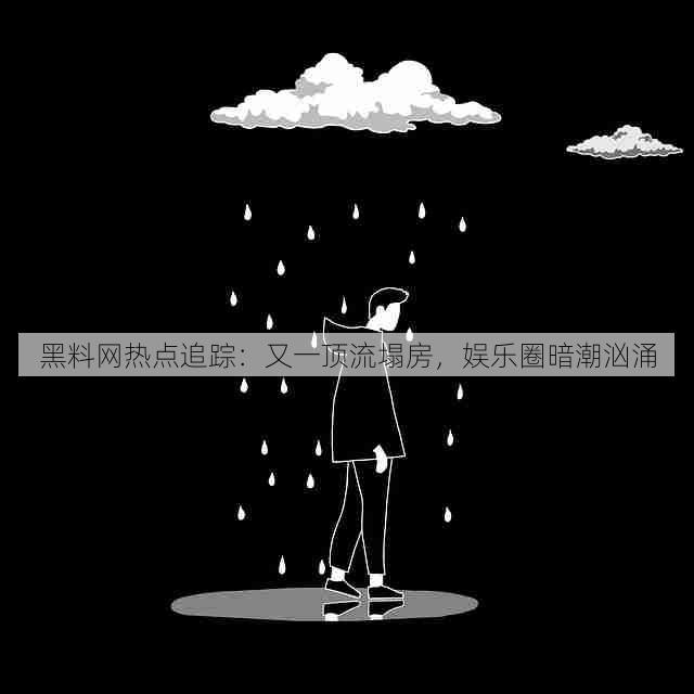 黑料网热点追踪:又一顶流塌房,娱乐圈暗潮汹涌