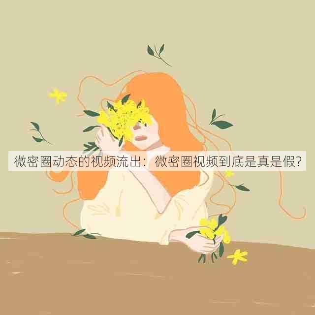 微密圈动态的视频流出：微密圈视频到底是真是假？