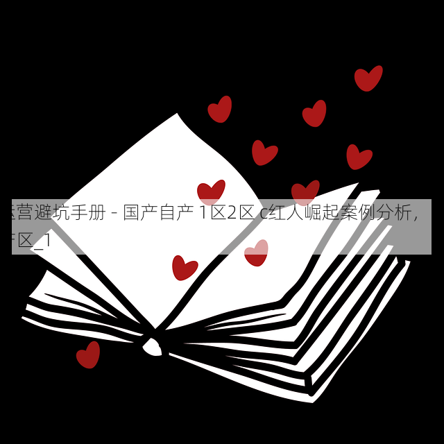 运营避坑手册 - 国产自产 1区2区 c红人崛起案例分析,国产区_1