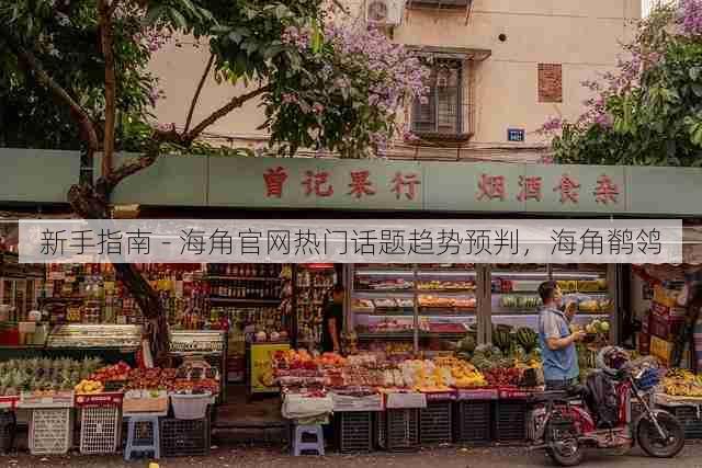 新手指南 - 海角官网热门话题趋势预判,海角鹡鸰