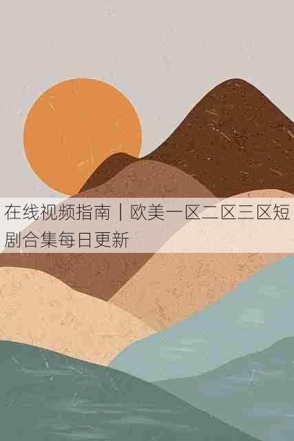 在线视频指南｜欧美一区二区三区短剧合集每日更新